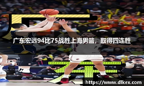 广东宏远94比75战胜上海男篮,取得四连胜