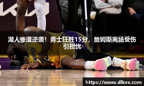 湖人惨遭逆袭!勇士狂胜15分,詹姆斯离场受伤引担忧