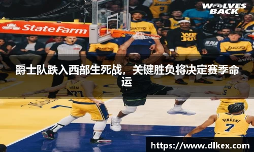 爵士队跌入西部生死战，关键胜负将决定赛季命运